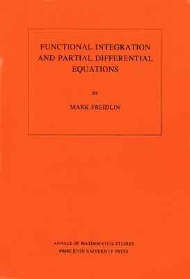 Functional Integration and Partial Differential Equations. (Am-109), Volume 109 - Freidlin, Mark Iosifovich