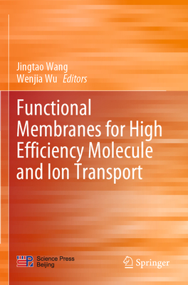 Functional Membranes for High Efficiency Molecule and Ion Transport - Wang, Jingtao (Editor), and Wu, Wenjia (Editor)