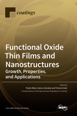 Functional Oxide Thin Films and Nanostructures: Growth, Properties, and Applications - Mele, Paolo (Guest editor), and Kaneko, Satoru (Guest editor), and Endo, Tamio (Guest editor)