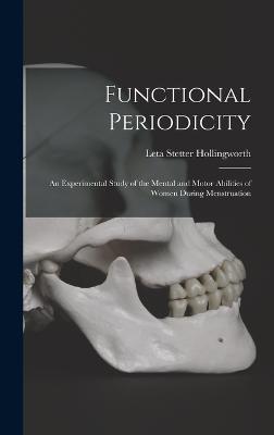 Functional Periodicity; an Experimental Study of the Mental and Motor Abilities of Women During Menstruation - Hollingworth, Leta Stetter