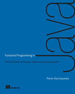 Functional Programming in Java: How Functional Techniques Improve Your Java Programs