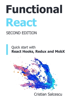 Functional React, 2nd Edition: Quick start with React Hooks, Redux and MobX - Salcescu, Cristian