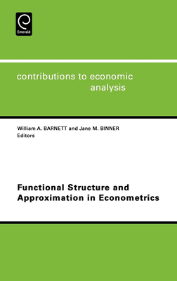 Functional Structure and Approximation in Econometrics - Barnett, W a (Editor), and Binner, J M (Editor)