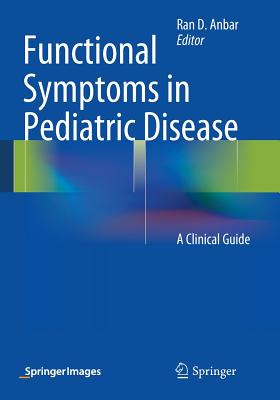 Functional Symptoms in Pediatric Disease: A Clinical Guide - Anbar, Ran D (Editor)