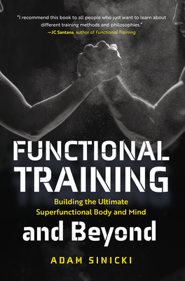 Functional Training and Beyond: Building the Ultimate Superfunctional Body and Mind (Building Muscle and Performance, Weight Training, Men's Health) - Sinicki, Adam