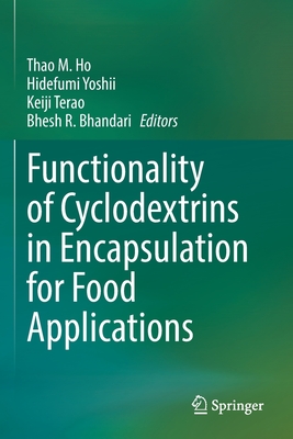 Functionality of Cyclodextrins in Encapsulation for Food Applications - Ho, Thao M. (Editor), and Yoshii, Hidefumi (Editor), and Terao, Keiji (Editor)