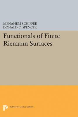 Functionals of Finite Riemann Surfaces - Schiffer, Menahem, and Spencer, Donald Clayton