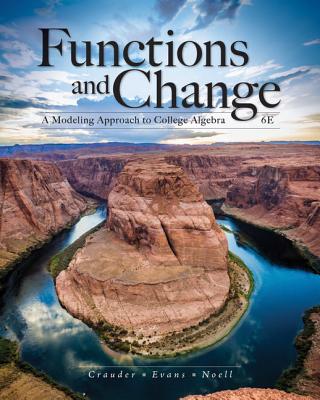 Functions and Change: A Modeling Approach to College Algebra - Crauder, Bruce, Professor, and Evans, Benny, Professor, and Noell, Alan, Professor