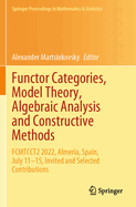 Functor Categories, Model Theory, Algebraic Analysis and Constructive Methods: FCMTCCT2 2022, Almería, Spain, July 11-15, Invited and Selected Contributions