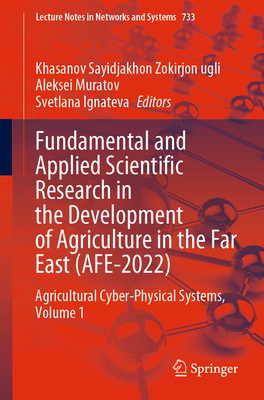 Fundamental and Applied Scientific Research in the Development of Agriculture in the Far East (AFE-2022): Agricultural Cyber-Physical Systems, Volume 1 - Zokirjon ugli, Khasanov Sayidjakhon (Editor), and Muratov, Aleksei (Editor), and Ignateva, Svetlana (Editor)