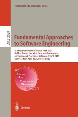 Fundamental Approaches to Software Engineering: 4th International Conference, Fase 2001 Held as Part of the Joint European Conferences on Theory and Practice of Software, Etaps 2001 Genova, Italy, April 2-6. 2001 Proceedings - Hussmann, Heinrich (Editor)