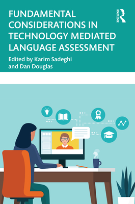 Fundamental Considerations in Technology Mediated Language Assessment - Sadeghi, Karim (Editor), and Douglas, Dan (Editor)