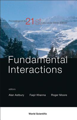 Fundamental Interactions: Proceedings of the 21st Lake Louise Winter Institute - Astbury, Alan (Editor), and Khanna, Faqir C (Editor), and Moore, Roger W (Editor)