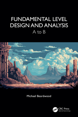 Fundamental Level Design and Analysis: A to B - Beardwood, Michael