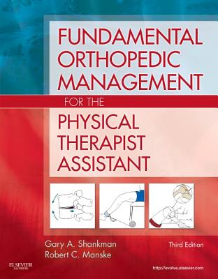 Fundamental Orthopedic Management for the Physical Therapist Assistant - Shankman, Gary A, and Manske, Robert C, PT, DPT, Scs, Med, Atc, CSCS