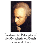 Fundamental Principles of the Metaphysic of Morals: Immanuel Kant