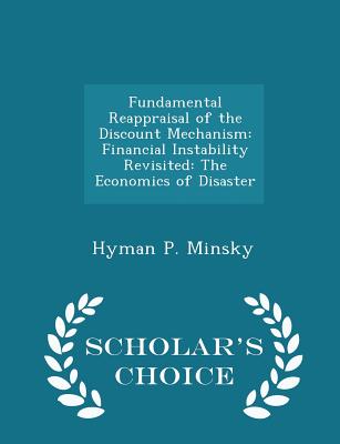 Fundamental Reappraisal of the Discount Mechanism: Financial Instability Revisited: The Economics of Disaster - Scholar's Choice Edition - Minsky, Hyman P