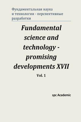 Fundamental Science and Technology - Promising Developments XVII. Vol. 1 - Spc Academic