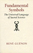 Fundamental Symbols: The Universal Language of Sacred Science - Guenon, Rene, and Lings, Martin (Editor), and Balsan, Michel (Editor)