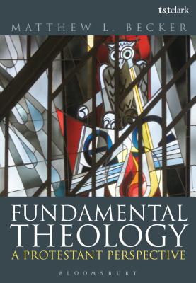 Fundamental Theology: A Protestant Perspective - Becker, Matthew L., Dr.