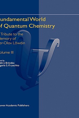 Fundamental World of Quantum Chemistry: A Tribute to the Memory of Per-Olov Lwdin Volume III - Brndas, Erkki J (Editor), and Kryachko, Eugene S (Editor)