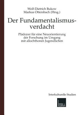 Fundamentalismusverdacht: PL?doyer F?r Eine Neuorientierung Der Forschung Im Umgang Mit Allochthonen Jugendlichen - Bukow, Wolf-Dietrich (Editor), and Ottersbach, Markus (Editor)