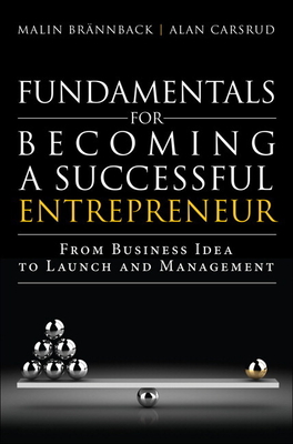 Fundamentals for Becoming a Successful Entrepreneur: From Business Idea to Launch and Management - Brannback, Malin, and Carsrud, Alan