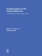 Fundamentals for the Aspiring Musician: A Preparatory Course for Music Theory