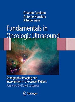 Fundamentals in Oncologic Ultrasound: Sonographic Imaging and Intervention in the Cancer Patient - Catalano, Orlando, and Cosgrove, David O, Ma, Msc, Frcp (Foreword by), and Nunziata, Antonio