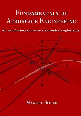 Fundamentals of aerospace engineering: An introductory course to aeronautical engineering - Soler, Manuel, Dr.