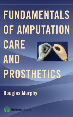 Fundamentals of Amputation Care and Prosthetics - Murphy, Douglas, MD