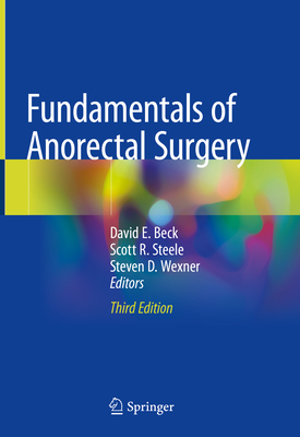 Fundamentals of Anorectal Surgery - Beck, David E. (Editor), and Steele, Scott R., M.D. (Editor), and Wexner, Steven D. (Editor)