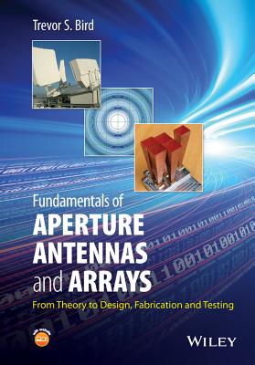 Fundamentals of Aperture Antennas and Arrays: From Theory to Design, Fabrication and Testing - Bird, Trevor S.