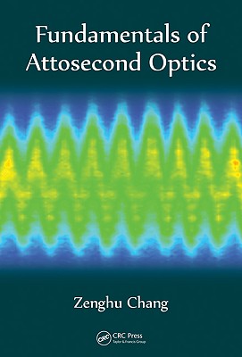 Fundamentals of Attosecond Optics - Chang, Zenghu