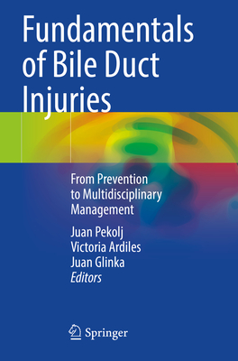 Fundamentals of Bile Duct Injuries: From Prevention to Multidisciplinary Management - Pekolj, Juan (Editor), and Ardiles, Victoria (Editor), and Glinka, Juan (Editor)