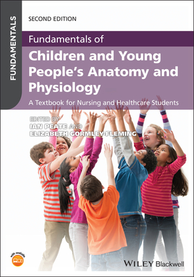 Fundamentals of Children and Young People's Anatomy and Physiology: A Textbook for Nursing and Healthcare Students - Peate, Ian (Editor), and Gormley-Fleming, Elizabeth (Editor)