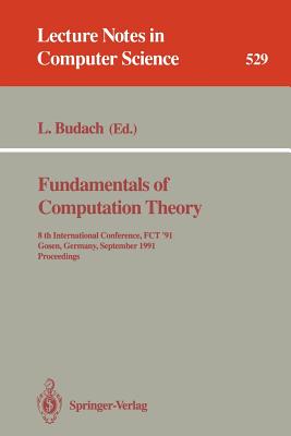 Fundamentals of Computation Theory: 8th International Conference, Fct '91, Gosen, Germany, September 9-13, 1991. Proceedings - Budach, Lothar (Editor)
