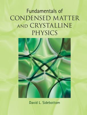 Fundamentals of Condensed Matter and Crystalline Physics: An Introduction for Students of Physics and Materials Science - Sidebottom, David L