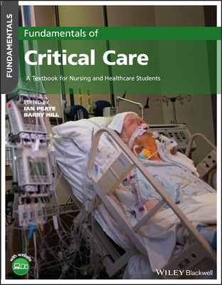 Fundamentals of Critical Care: A Textbook for Nursing and Healthcare Students - Peate, Ian (Editor), and Hill, Barry (Editor)
