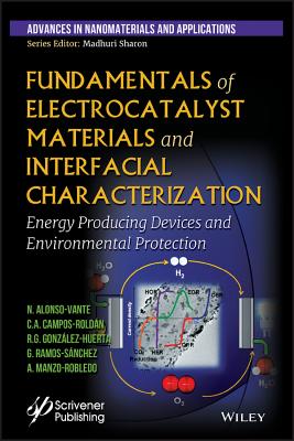 Fundamentals of Electrocatalyst Materials and Interfacial Characterization: Energy Producing Devices and Environmental Protection - Alonso-Vante, Nicolas, and Roldan, Carlos Augusto Campos, and Huerta, Rosa de Guadalupe Gonzalez