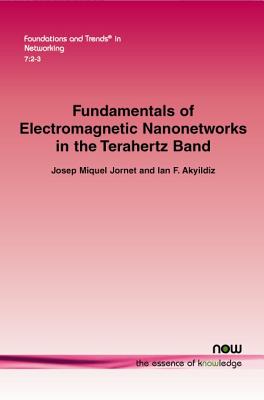 Fundamentals of Electromagnetic Nanonetworks in the Terahertz Band - Jornet, Josep Miquel, and Akyildiz, Ian F