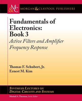 Fundamentals of Electronics: Book 3: Active Filters and Amplifier Frequency Response - Schubert, Thomas F, and Kim, Ernest M