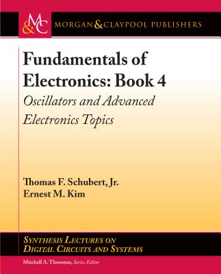 Fundamentals of Electronics: Book 4: Oscillators and Advanced Electronics Topics - Schubert, Thomas F, and Kim, Ernest M