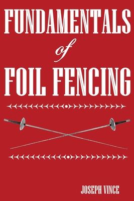Fundamentals of Foil Fencing - Vince, Joseph