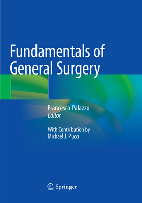 Fundamentals of General Surgery - Palazzo, Francesco (Editor), and Pucci, Michael J (Contributions by)