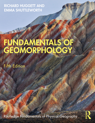 Fundamentals of Geomorphology - Huggett, Richard, and Shuttleworth, Emma