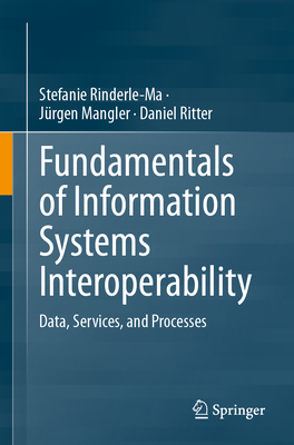 Fundamentals of Information Systems Interoperability: Data, Services, and Processes - Rinderle-Ma, Stefanie, and Mangler, Jrgen, and Ritter, Daniel