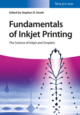 Fundamentals of Inkjet Printing: The Science of Inkjet and Droplets - Hoath, Stephen D. (Editor)