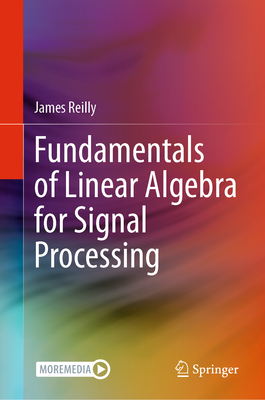 Fundamentals of Linear Algebra for Signal Processing - Reilly, James