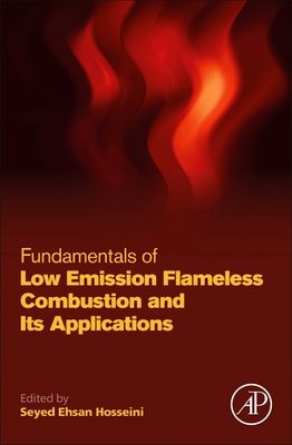 Fundamentals of Low Emission Flameless Combustion and Its Applications - Hosseini, Seyed Ehsan (Editor)